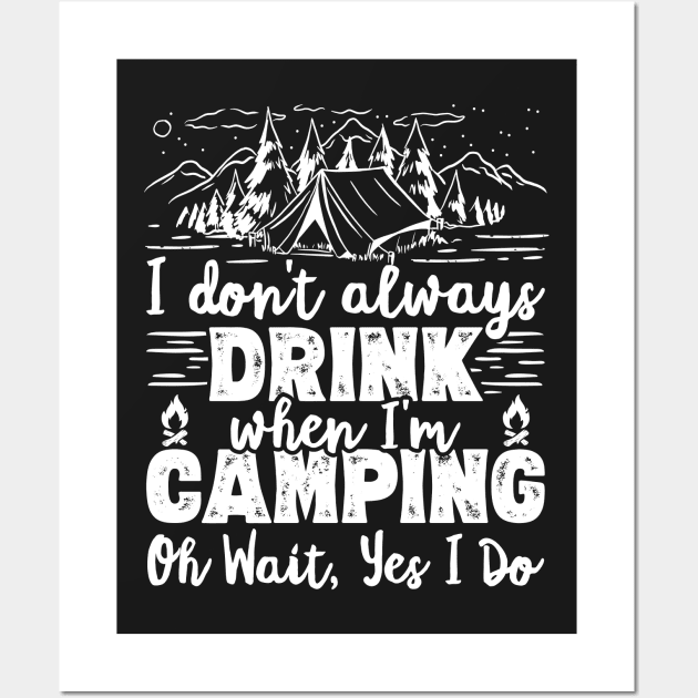 I Don't Always Drink When I'm Camping Oh Wait Yes I Do Beer graphic Wall Art by theodoros20